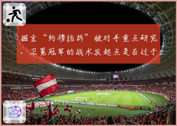 掘金“约穆挡拆”被对手重点研究，卫冕冠军的战术发起点是否过于单一？